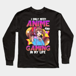 I Only Need Anime And Gaming In My Life Long Sleeve T-Shirt